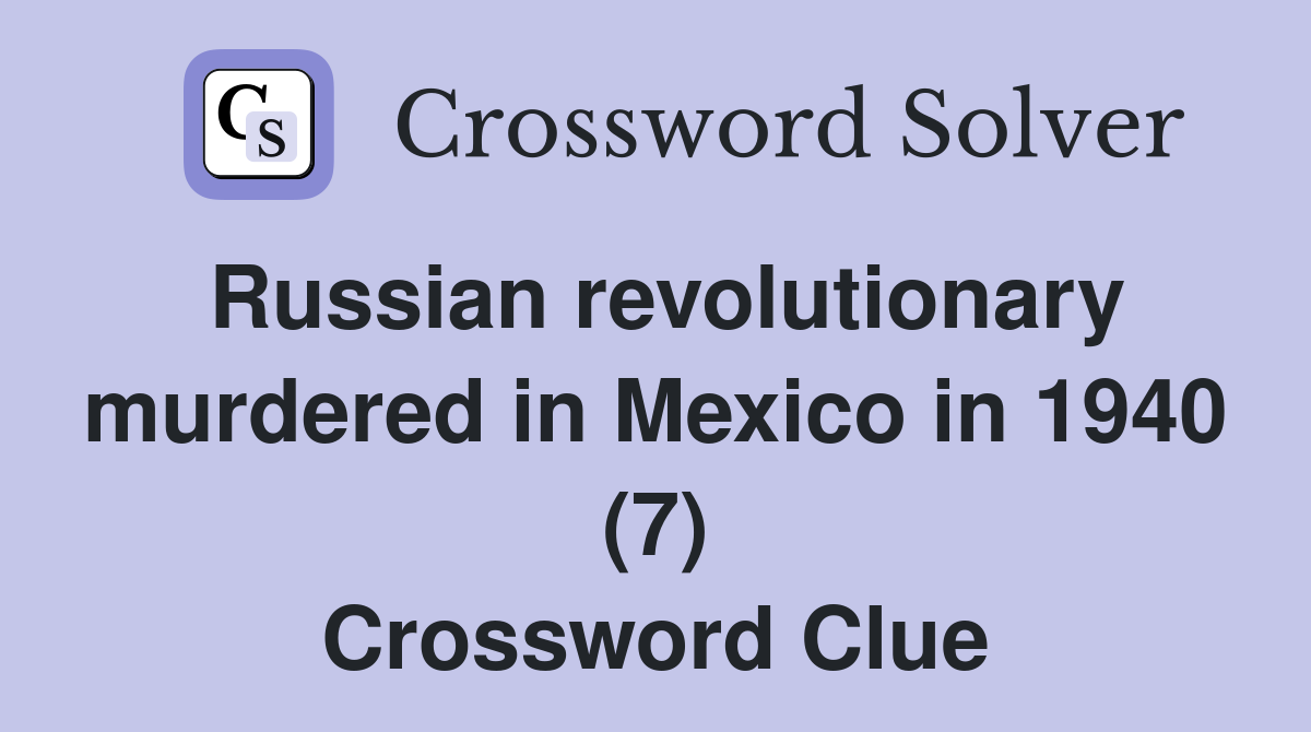 Russian revolutionary murdered in Mexico in 1940 (7) Crossword Clue