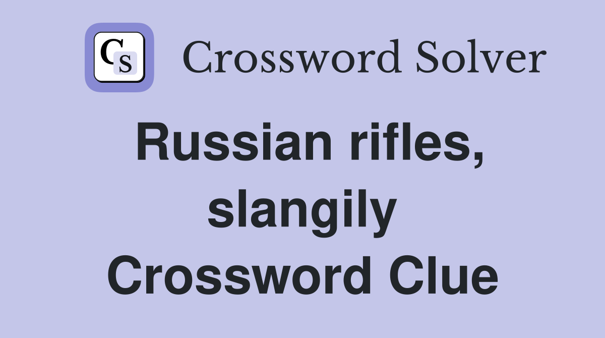 Russian rifles, slangily Crossword Clue