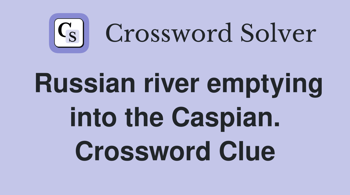 Russian river emptying into the Caspian. Crossword Clue