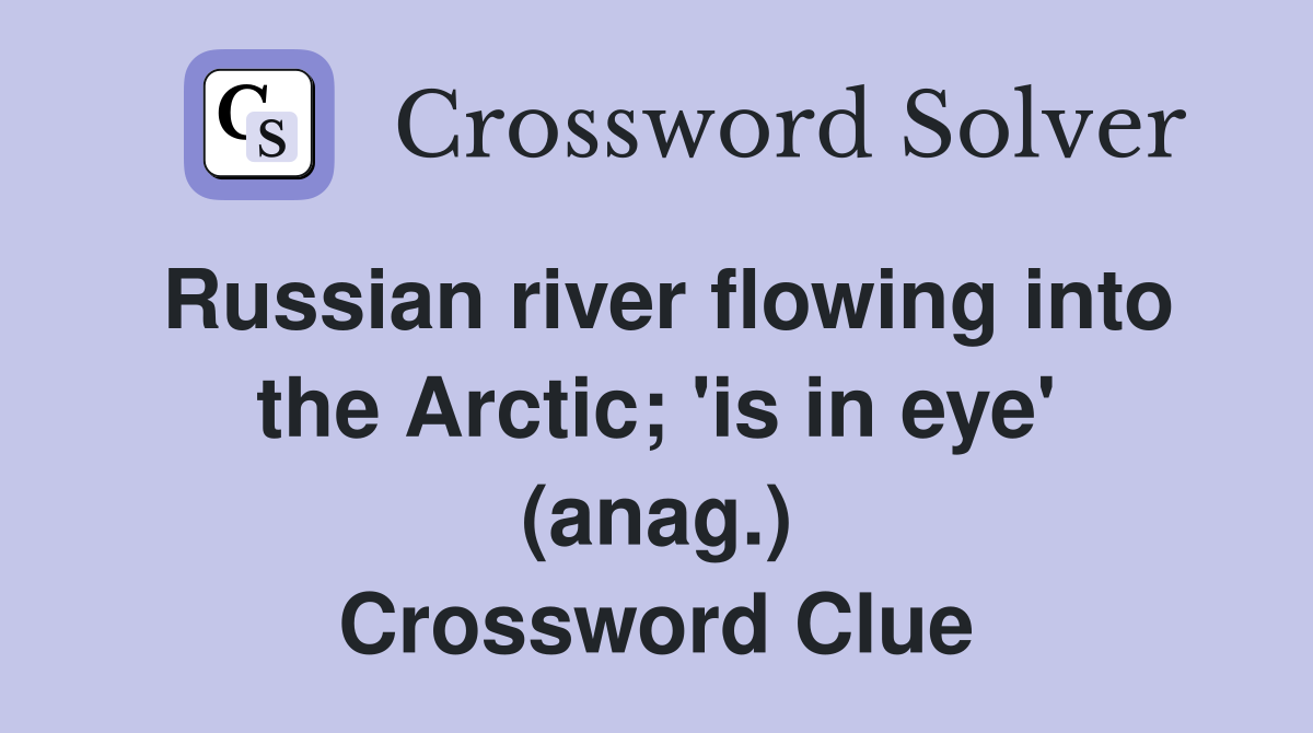 Russian river flowing into the Arctic; 'is in eye' (anag.) Crossword Clue