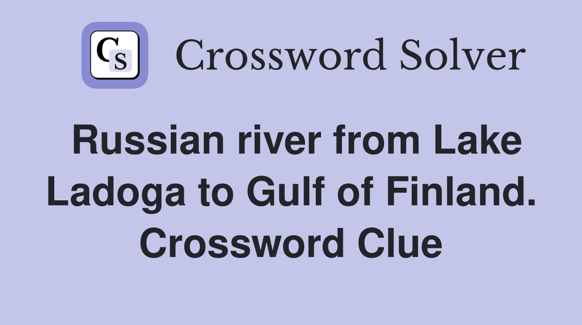 Russian river from Lake Ladoga to Gulf of Finland. Crossword Clue