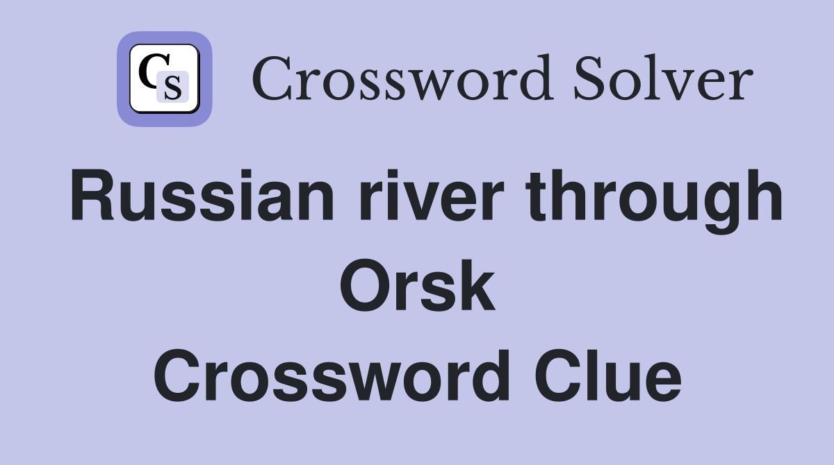 Russian river through Orsk Crossword Clue