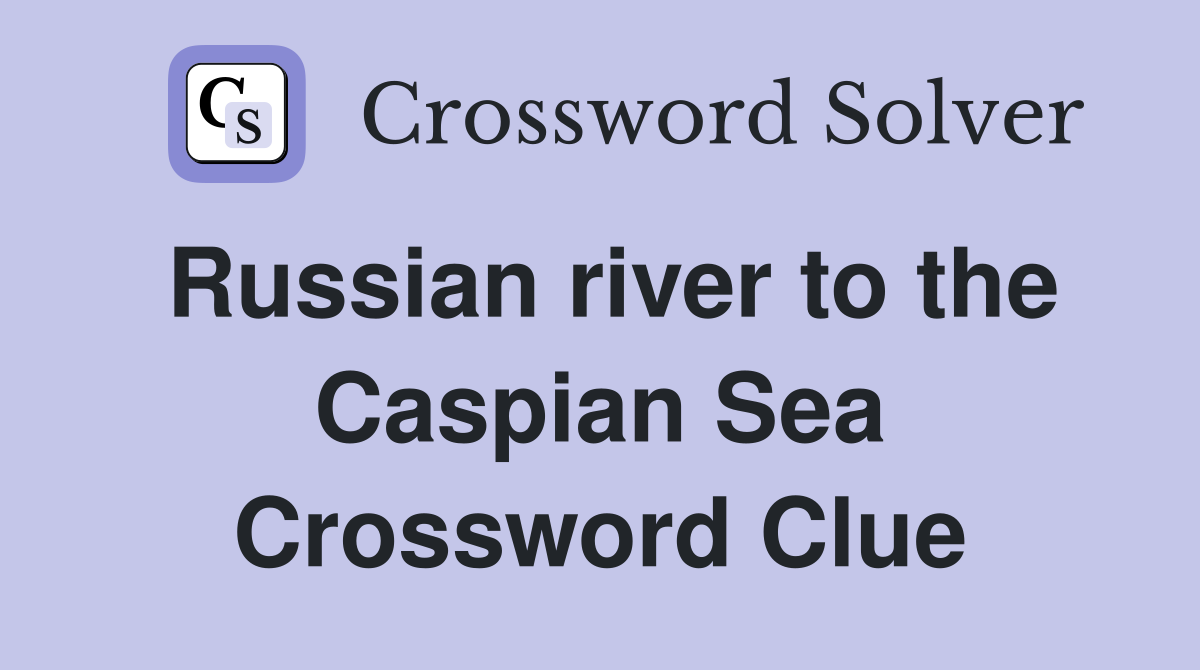 Russian river to the Caspian Sea Crossword Clue