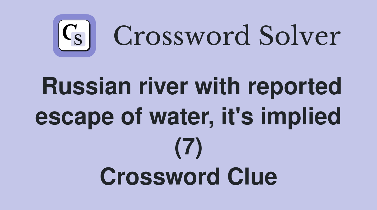 Russian river with reported escape of water, it's implied (7) Crossword Clue