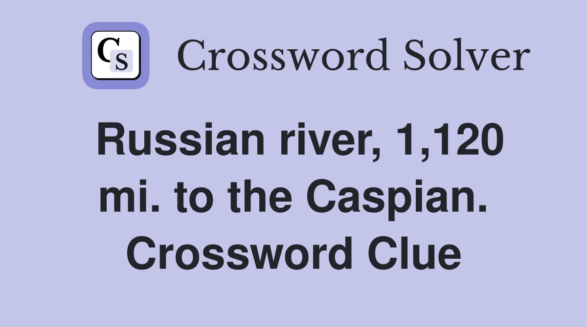 Russian river, 1,120 mi. to the Caspian. Crossword Clue