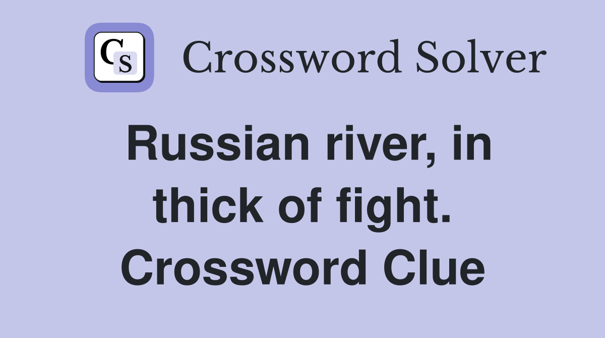 Russian river, in thick of fight. Crossword Clue