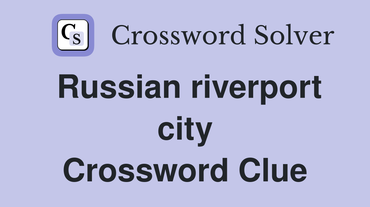 Russian riverport city Crossword Clue