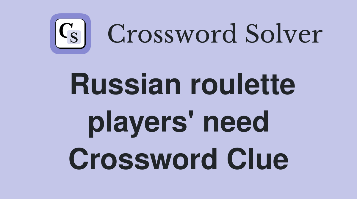 Russian roulette players' need Crossword Clue
