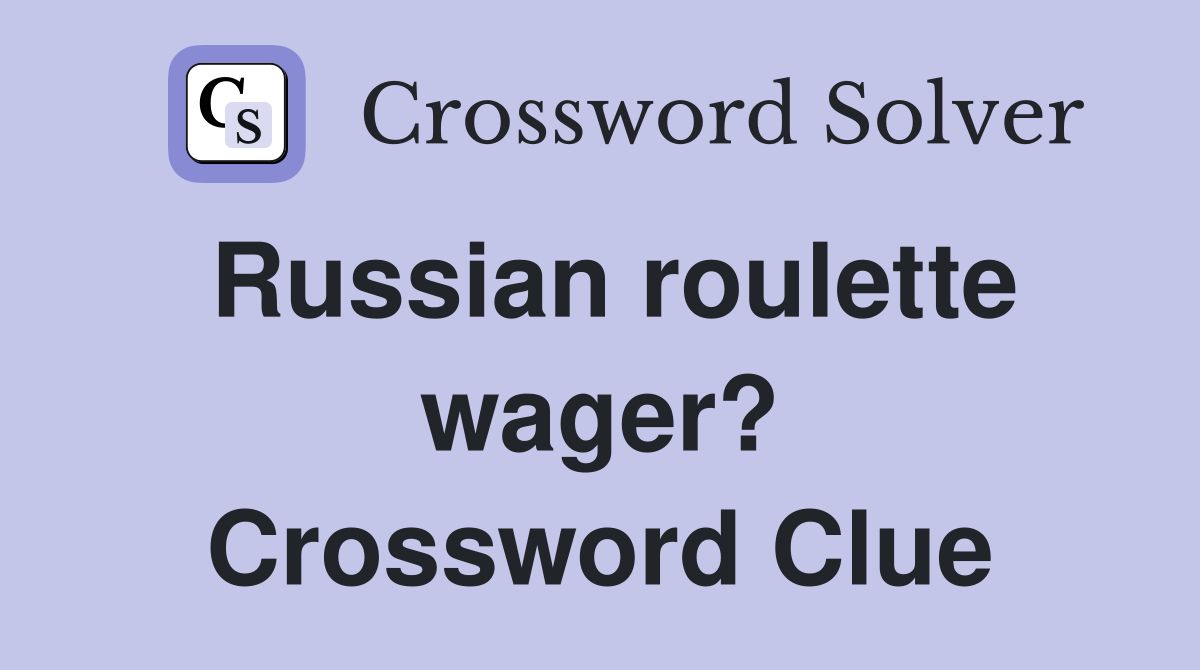 Russian roulette wager? Crossword Clue