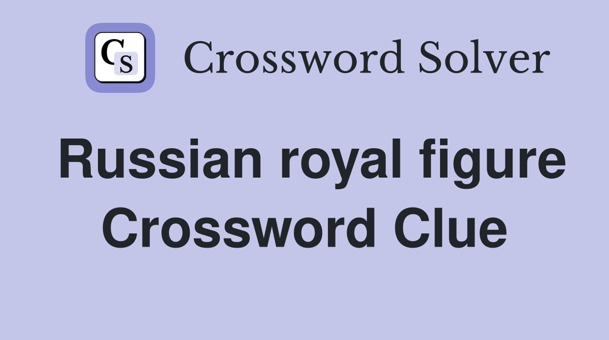Russian royal figure Crossword Clue