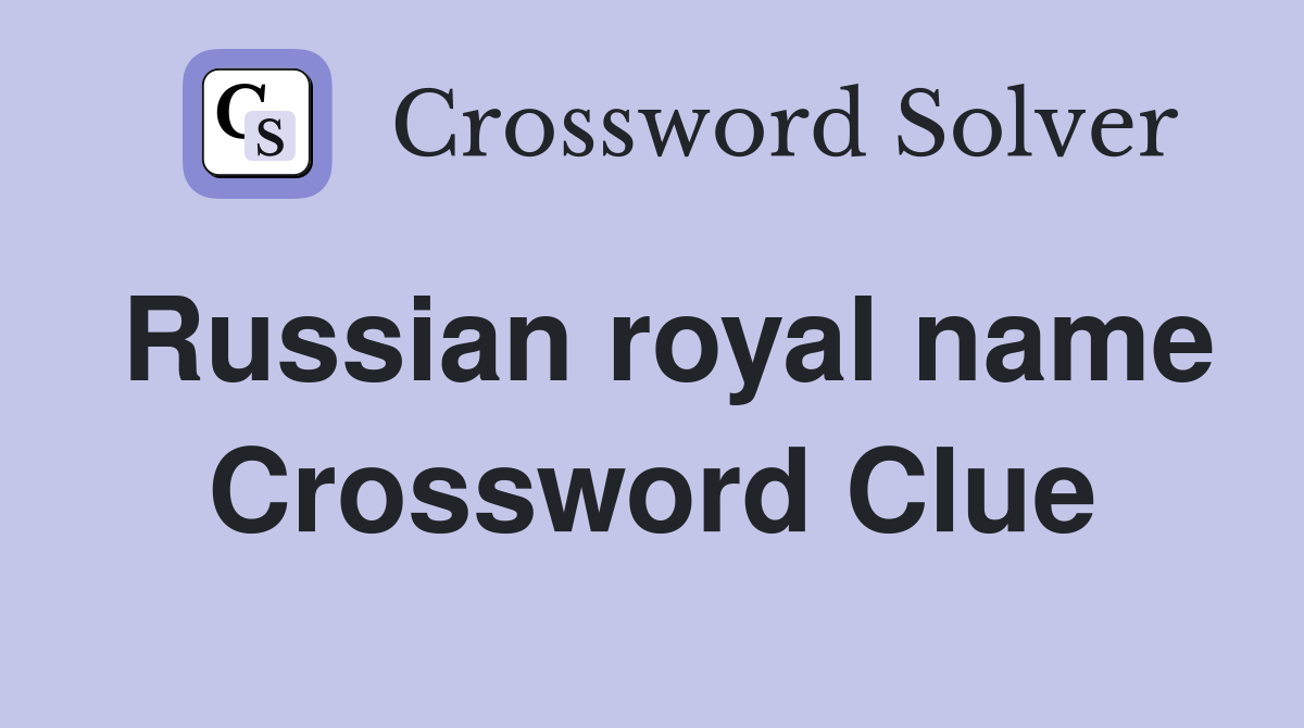 Russian royal name Crossword Clue