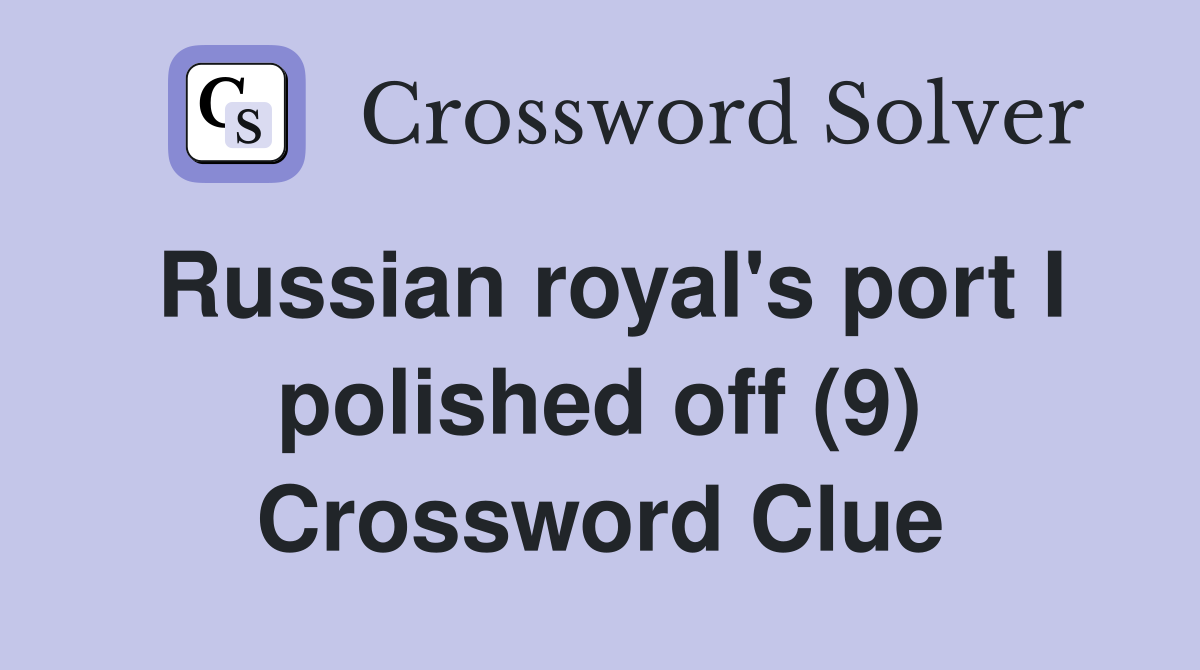 Russian royal's port I polished off (9) Crossword Clue