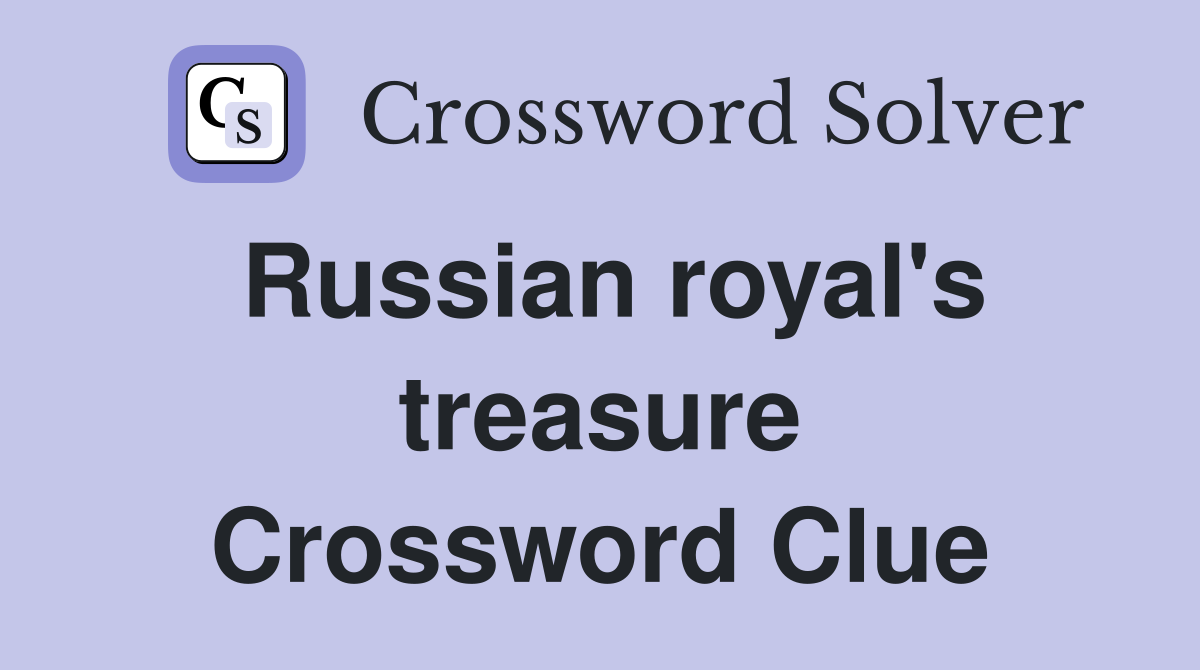 Russian royal's treasure Crossword Clue