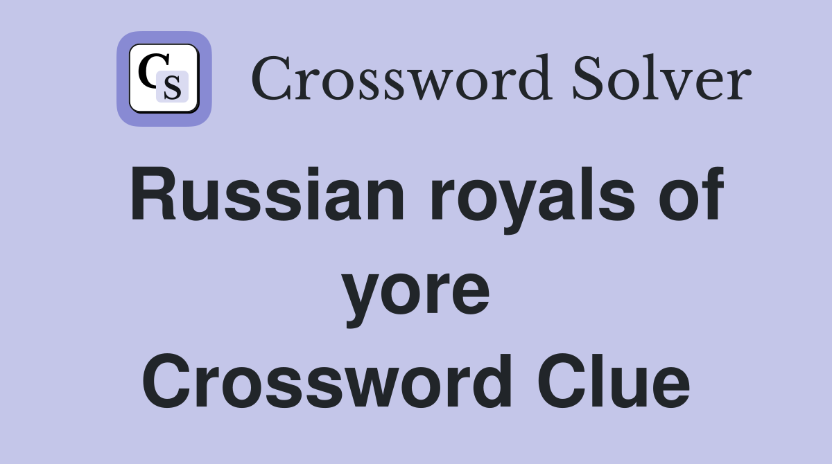 Russian royals of yore Crossword Clue