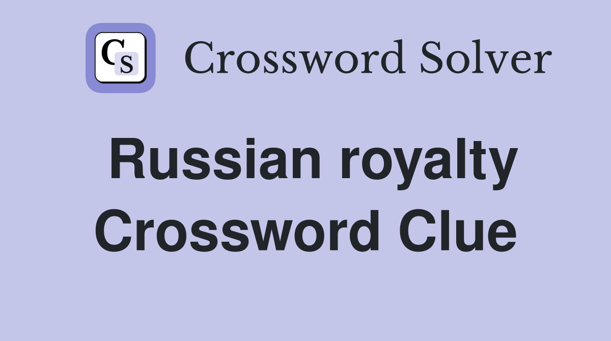 Russian royalty Crossword Clue