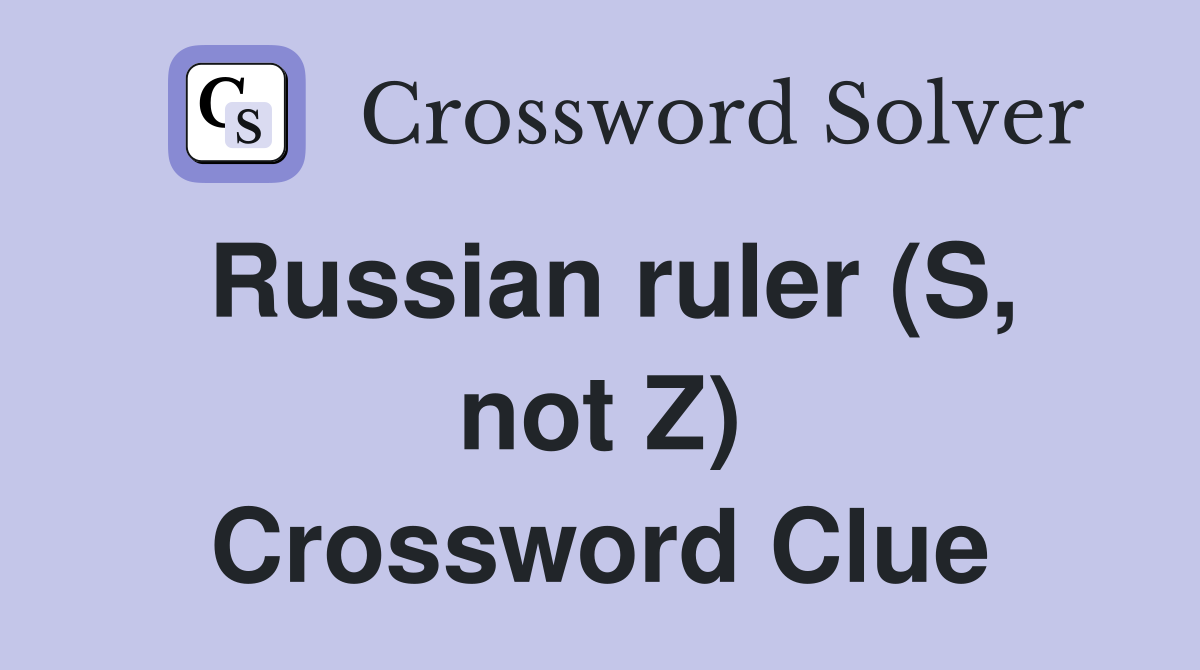 Russian ruler (S, not Z) Crossword Clue