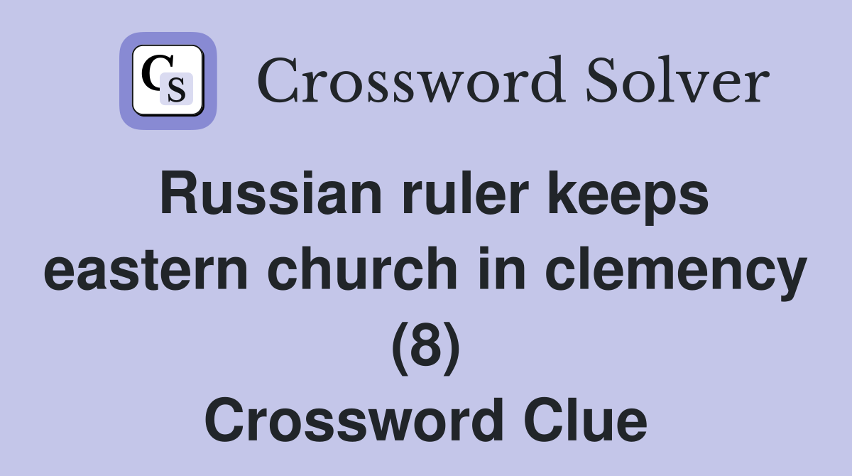 Russian ruler keeps eastern church in clemency (8) Crossword Clue