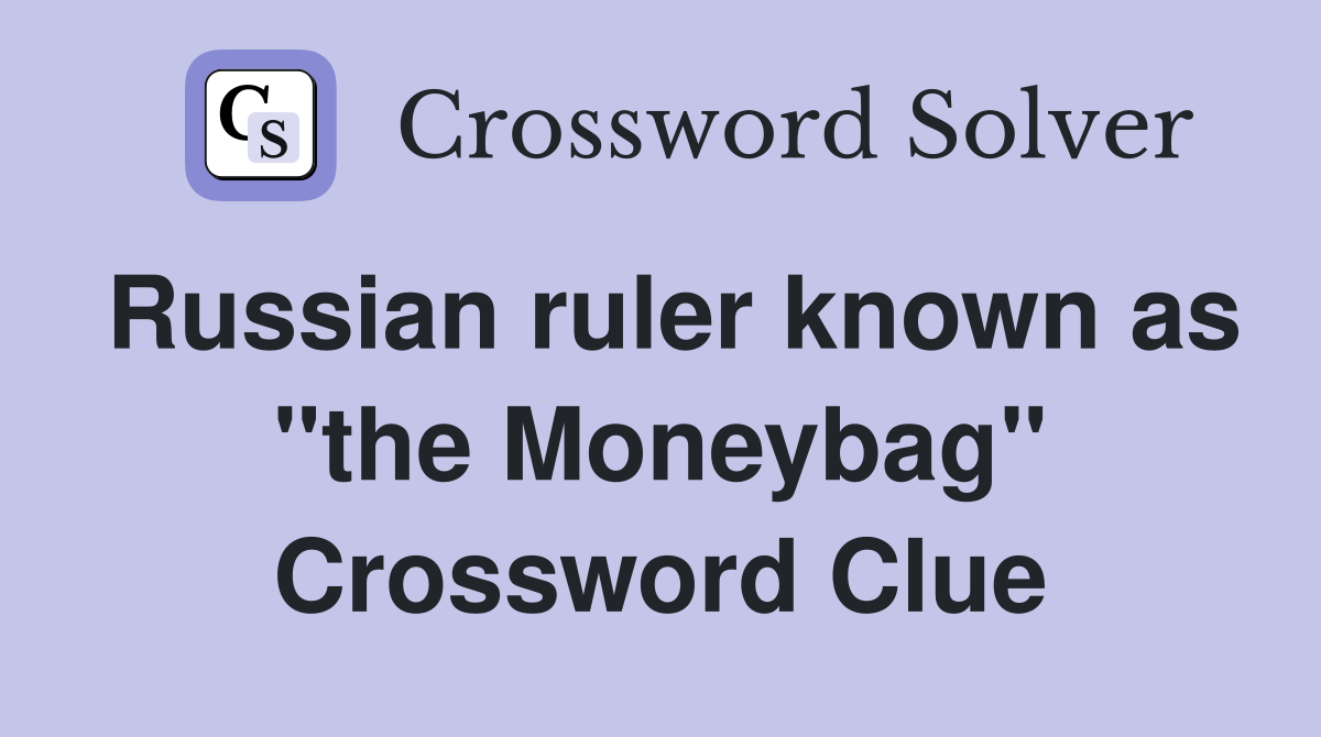 Russian ruler known as "the Moneybag" Crossword Clue