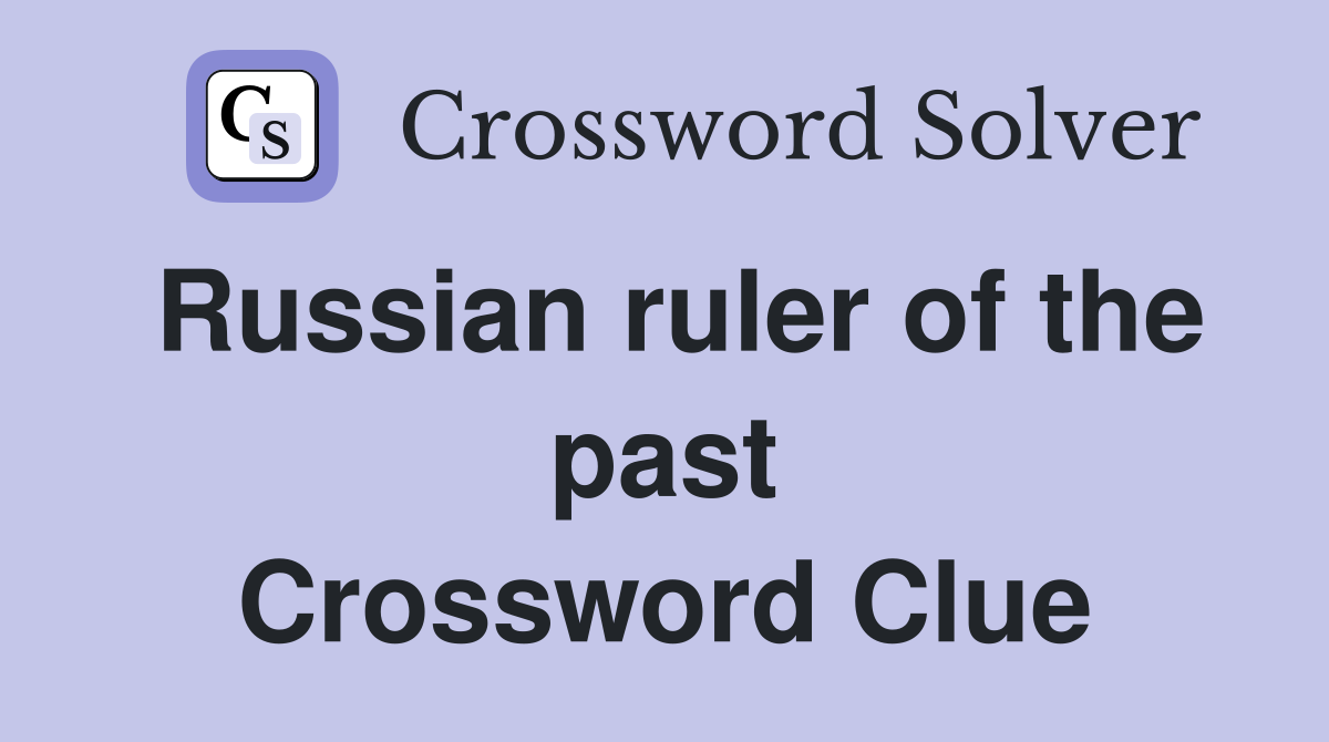 Russian ruler of the past Crossword Clue