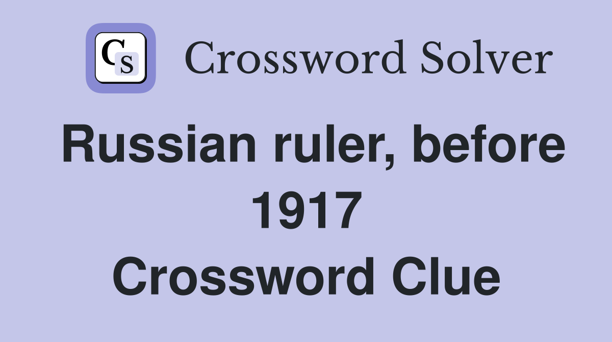 Russian ruler, before 1917 Crossword Clue