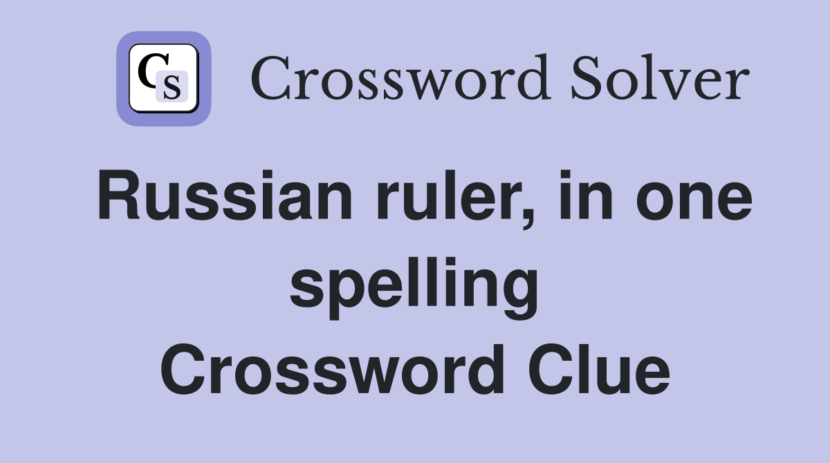 Russian ruler, in one spelling Crossword Clue
