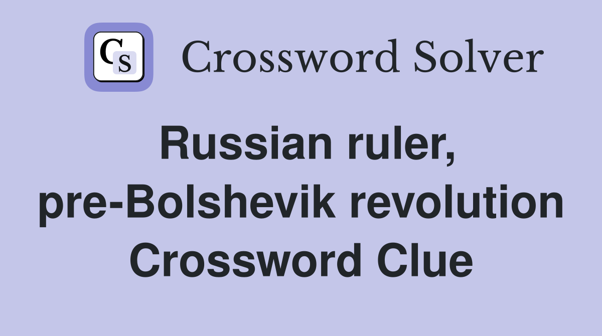 Russian ruler, pre-Bolshevik revolution Crossword Clue