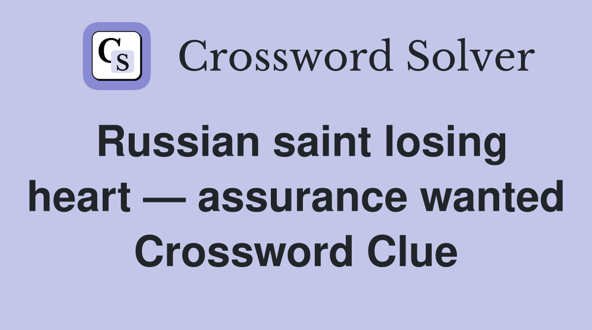 Russian saint losing heart — assurance wanted Crossword Clue