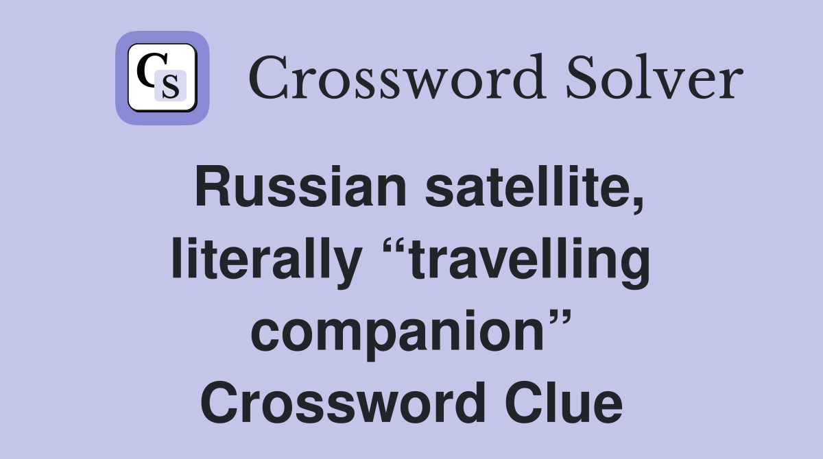 Russian satellite, literally “travelling companion” Crossword Clue
