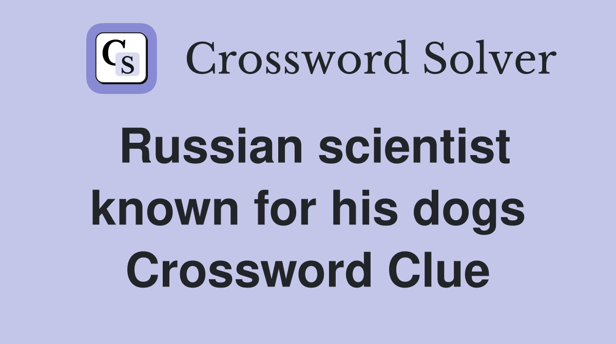 Russian scientist known for his dogs Crossword Clue