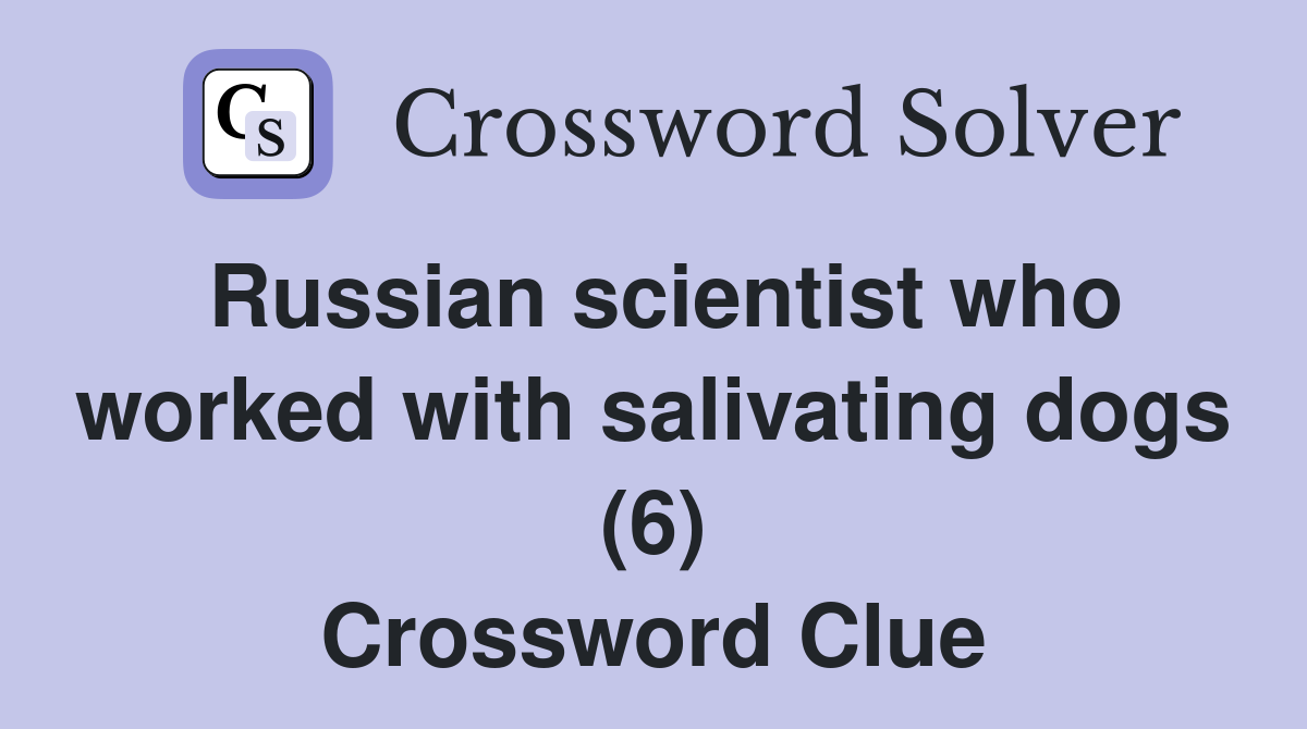 Russian scientist who worked with salivating dogs (6) Crossword Clue