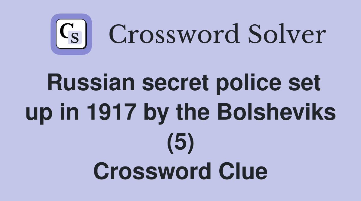 Russian secret police set up in 1917 by the Bolsheviks (5) Crossword Clue