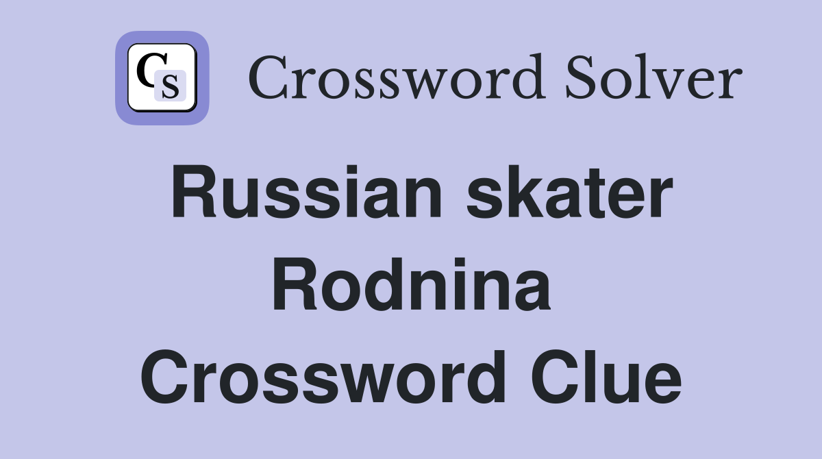 Russian skater Rodnina Crossword Clue