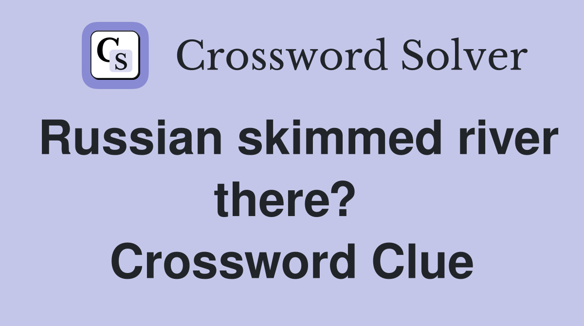 Russian skimmed river there?  Crossword Clue