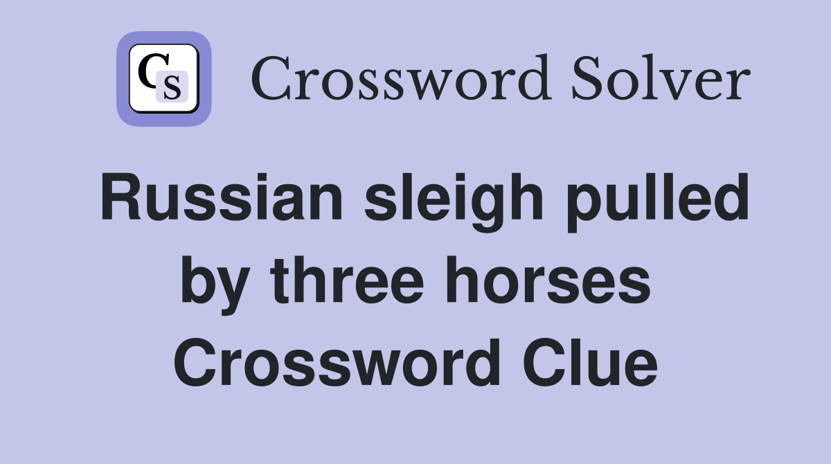 Russian sleigh pulled by three horses Crossword Clue