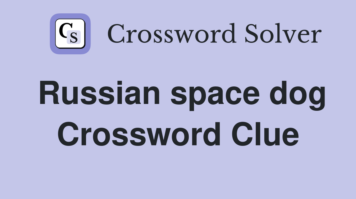 Russian space dog Crossword Clue