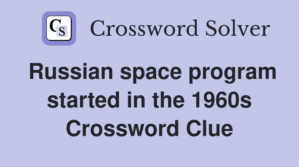 Russian space program started in the 1960s Crossword Clue