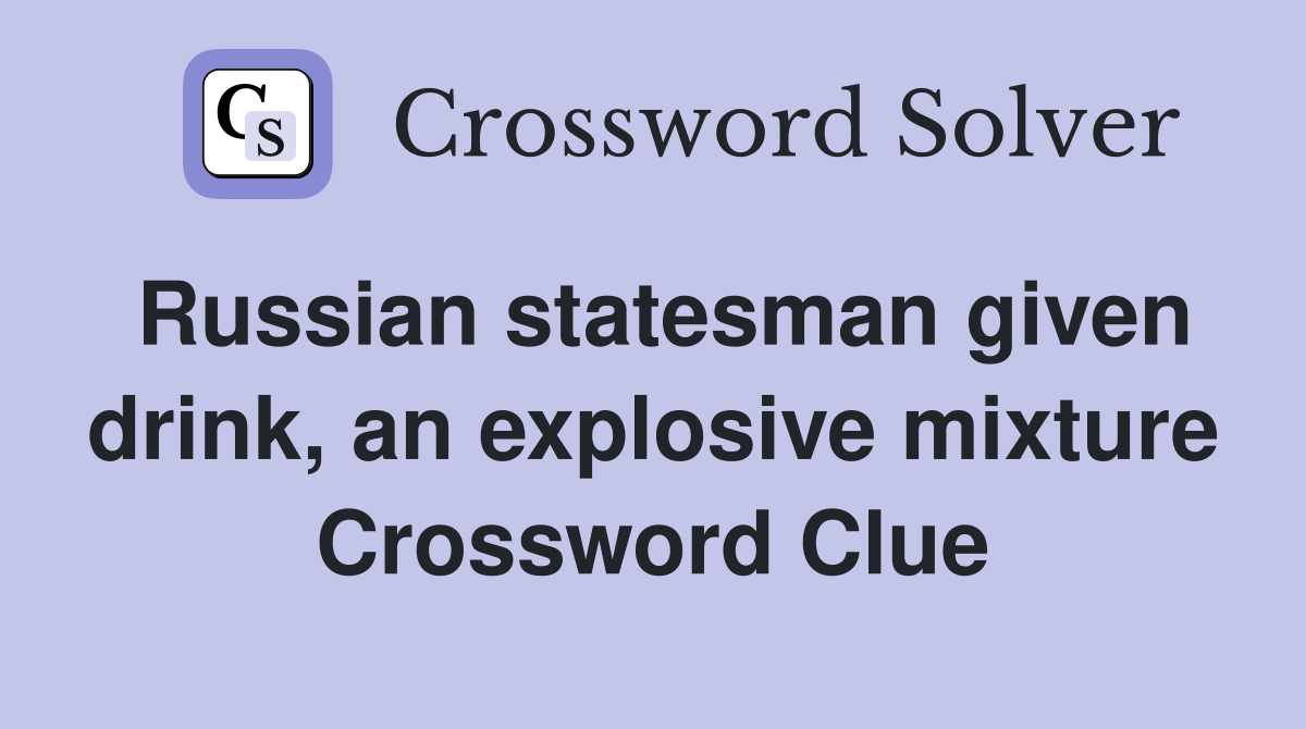Russian statesman given drink, an explosive mixture Crossword Clue