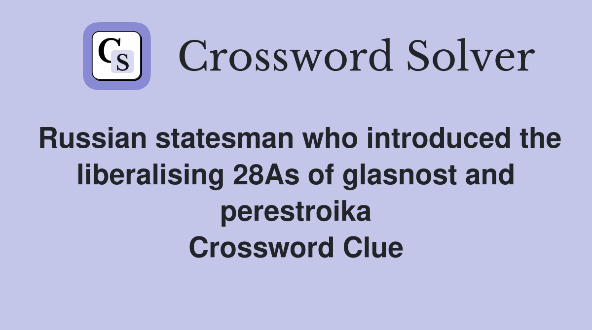 Russian statesman who introduced the liberalising 28As of glasnost and perestroika Crossword Clue