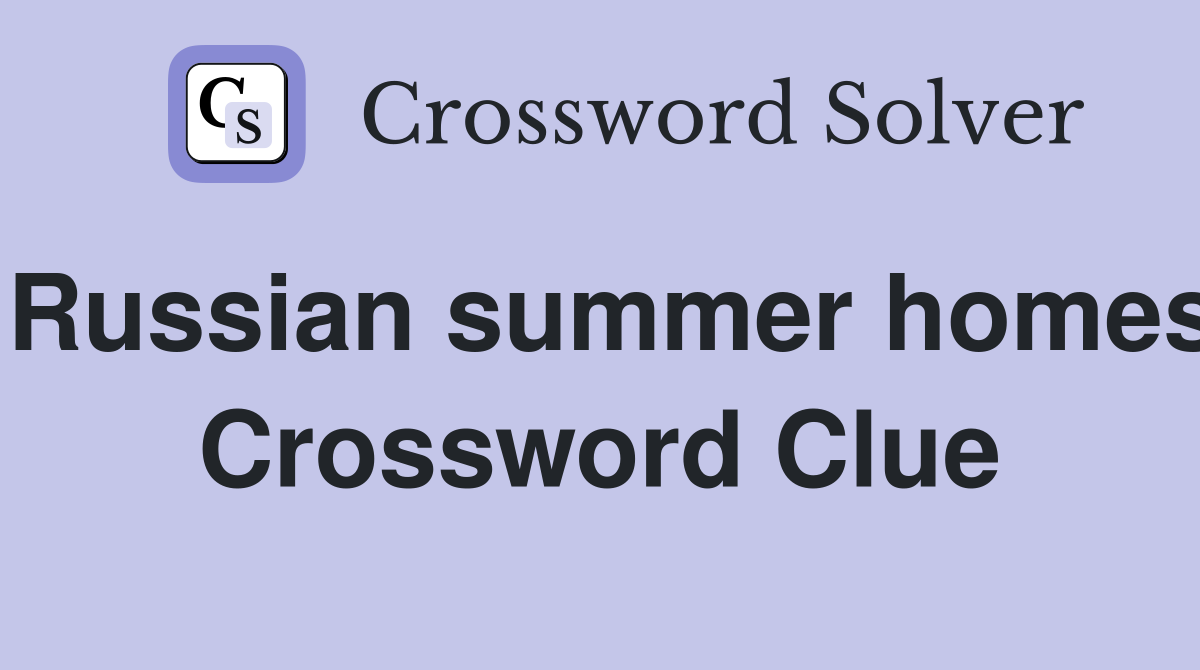 Russian summer homes Crossword Clue