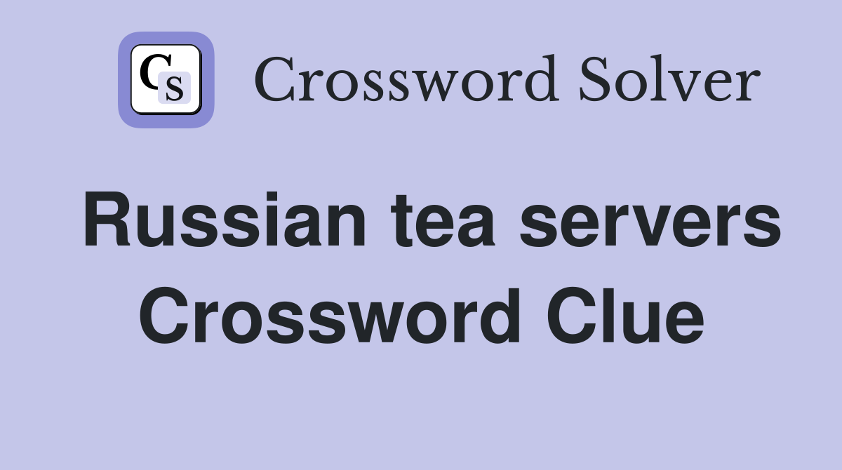 Russian tea servers Crossword Clue
