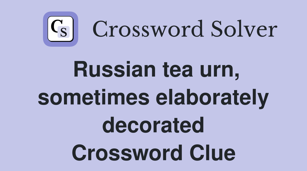 Russian tea urn, sometimes elaborately decorated Crossword Clue
