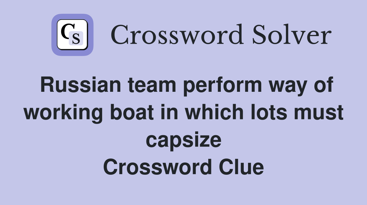 Russian team perform way of working boat in which lots must capsize Crossword Clue