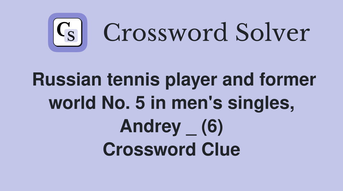 Russian tennis player and former world No. 5 in men's singles, Andrey _ (6) Crossword Clue