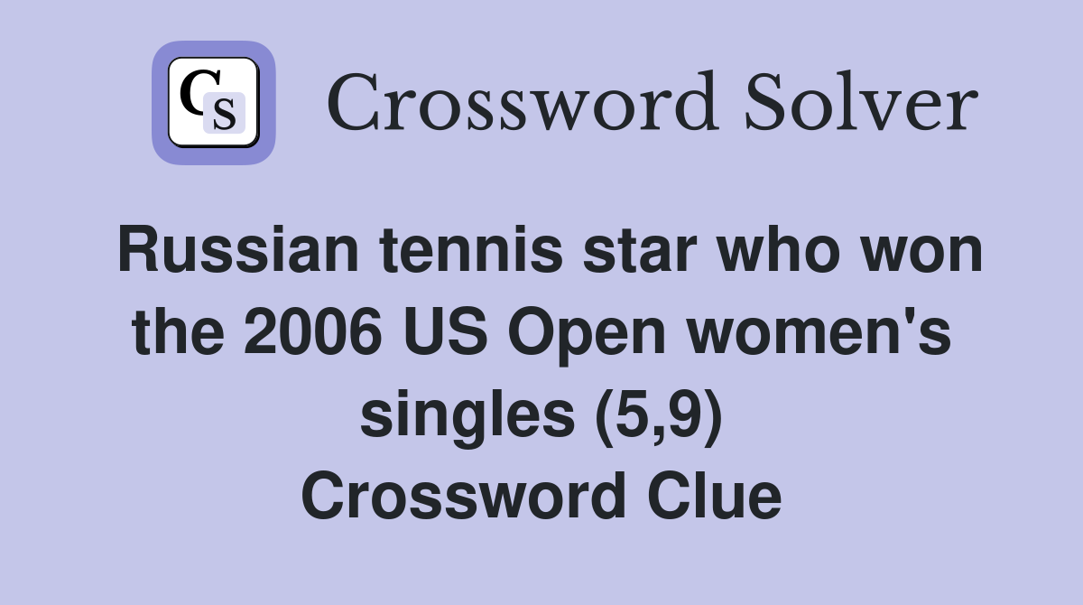 Russian tennis star who won the 2006 US Open women's singles (5,9) Crossword Clue