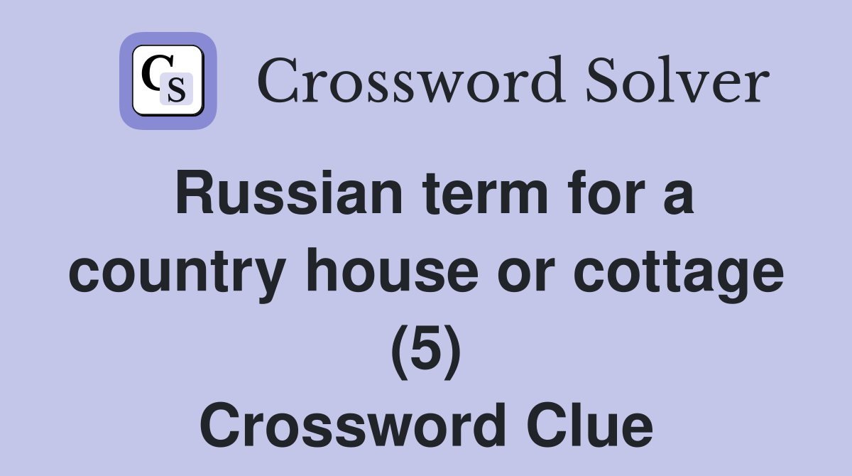 Russian term for a country house or cottage (5) Crossword Clue