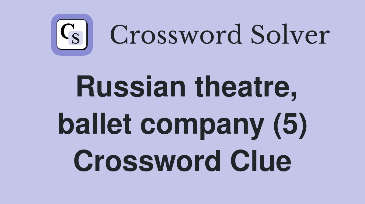 Russian theatre, ballet company (5) Crossword Clue