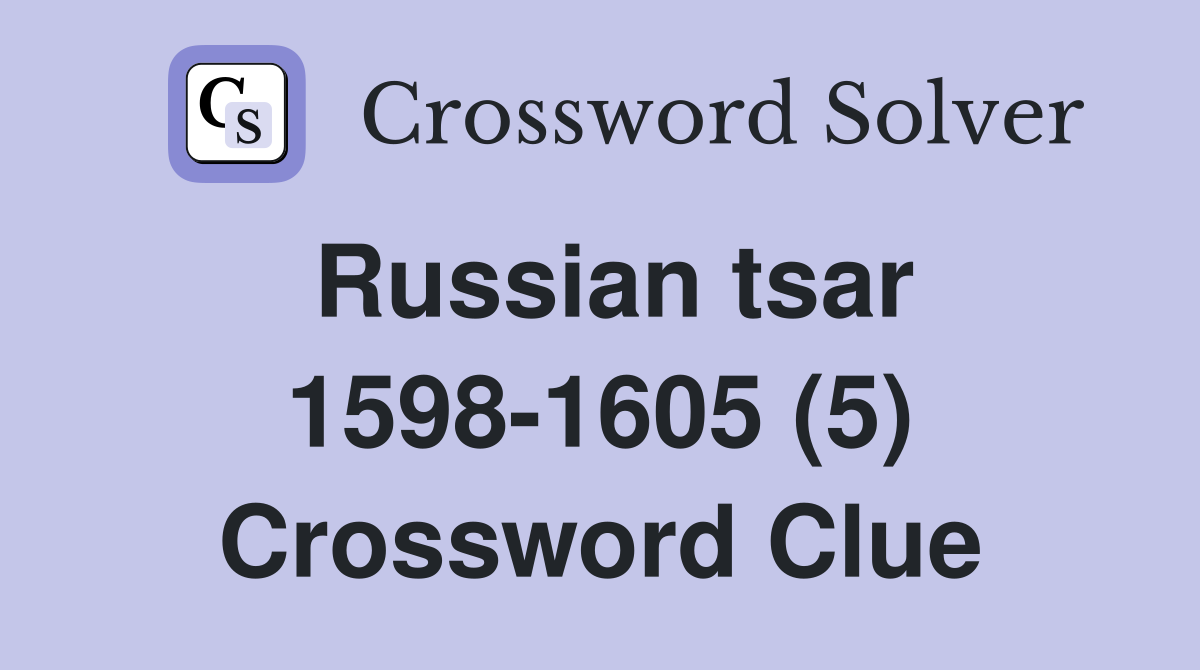 Russian tsar 1598-1605 (5) Crossword Clue