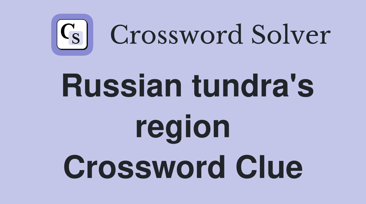 Russian tundra's region Crossword Clue