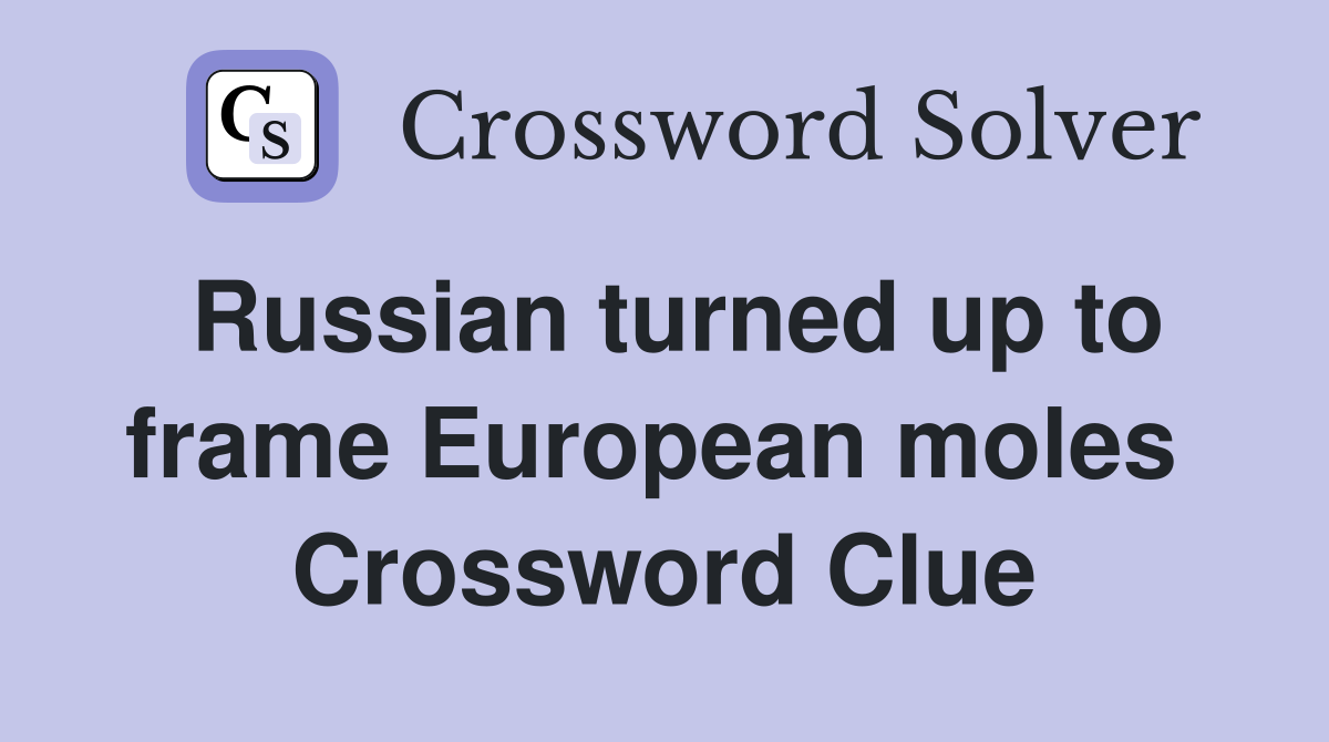 Russian turned up to frame European moles  Crossword Clue