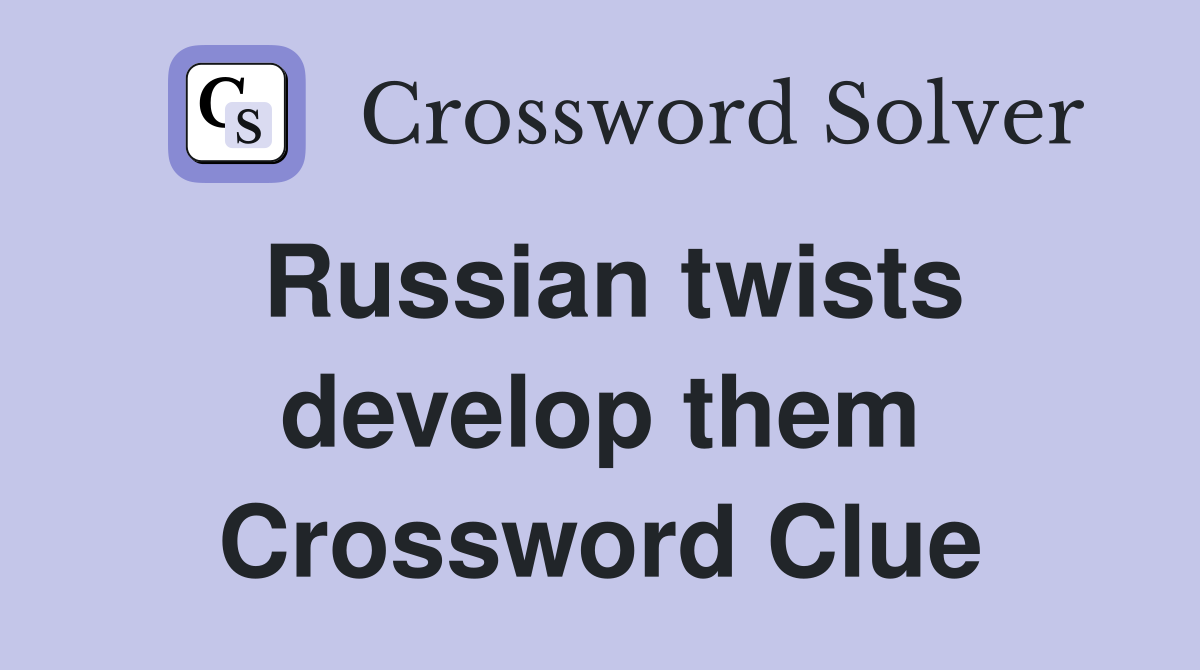 Russian twists develop them Crossword Clue